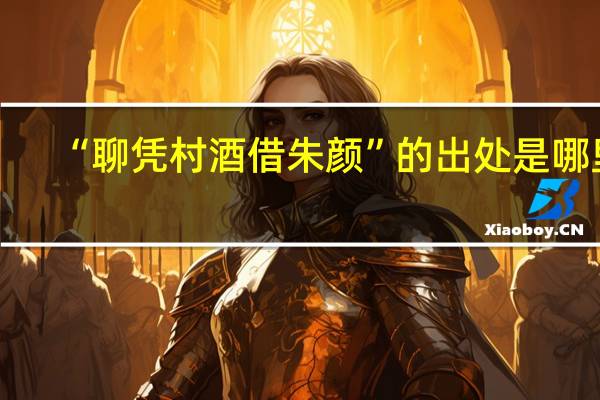“聊凭村酒借朱颜”的出处是哪里