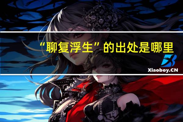 “聊复浮生”的出处是哪里