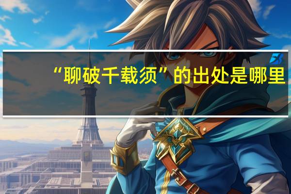 “聊破千载须”的出处是哪里