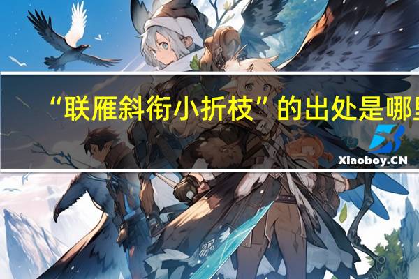 “联雁斜衔小折枝”的出处是哪里