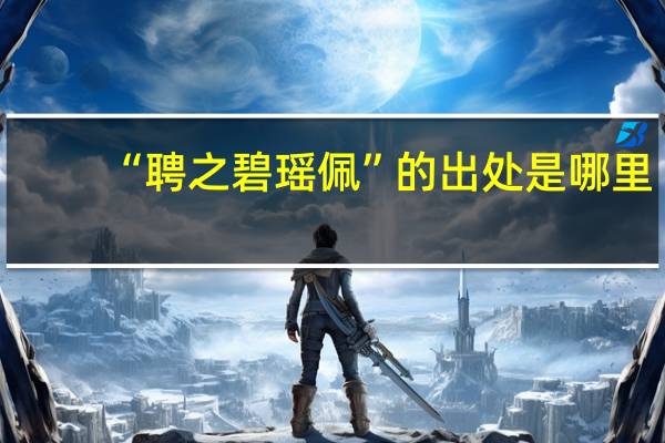 “聘之碧瑶佩”的出处是哪里