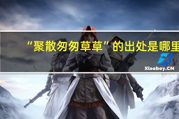 “聚散匆匆草草”的出处是哪里