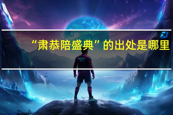 “肃恭陪盛典”的出处是哪里