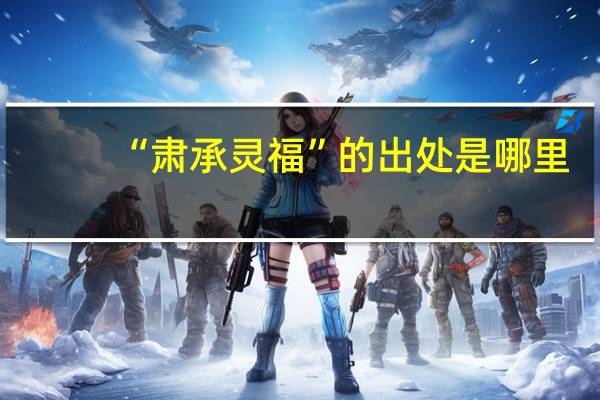 “肃承灵福”的出处是哪里