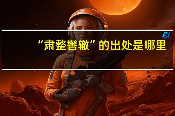 “肃整辔辙”的出处是哪里