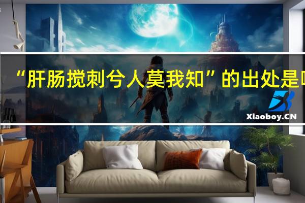 “肝肠搅刺兮人莫我知”的出处是哪里