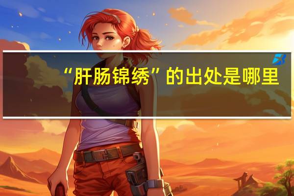 “肝肠锦绣”的出处是哪里