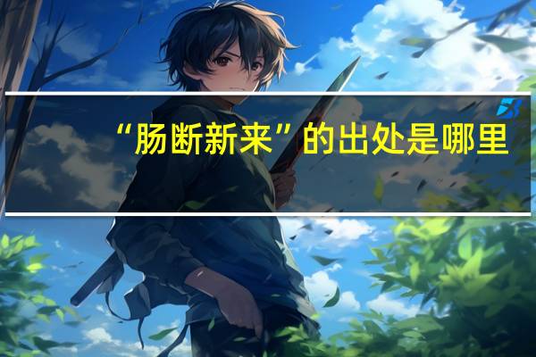 “肠断新来”的出处是哪里