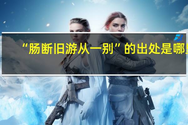 “肠断旧游从一别”的出处是哪里