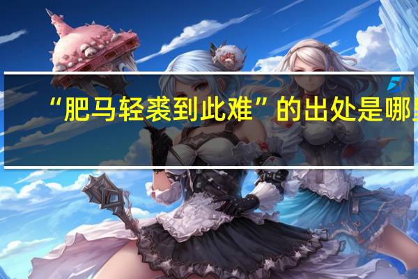 “肥马轻裘到此难”的出处是哪里