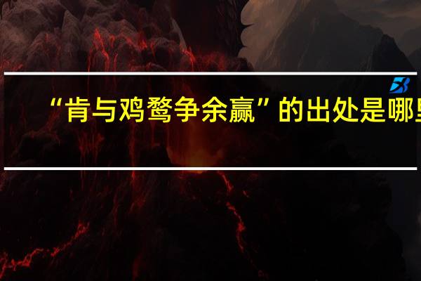 “肯与鸡鹜争余赢”的出处是哪里