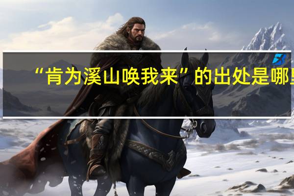 “肯为溪山唤我来”的出处是哪里