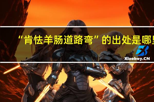 “肯怯羊肠道路弯”的出处是哪里