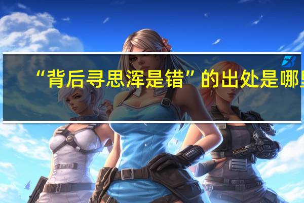 “背后寻思浑是错”的出处是哪里