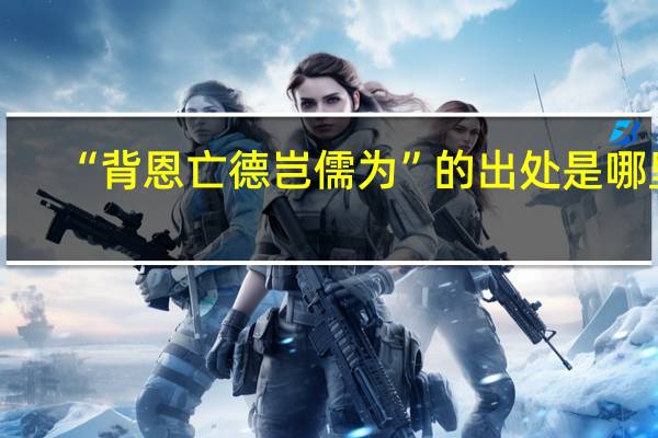“背恩亡德岂儒为”的出处是哪里