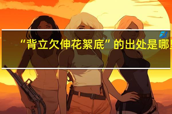 “背立欠伸花絮底”的出处是哪里