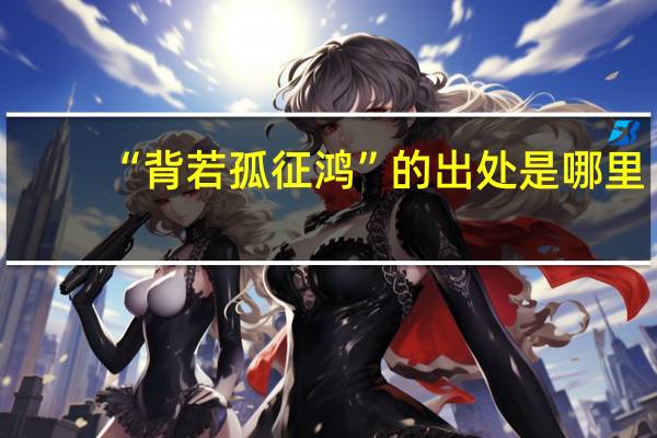 “背若孤征鸿”的出处是哪里