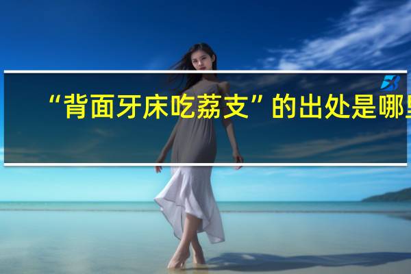 “背面牙床吃荔支”的出处是哪里