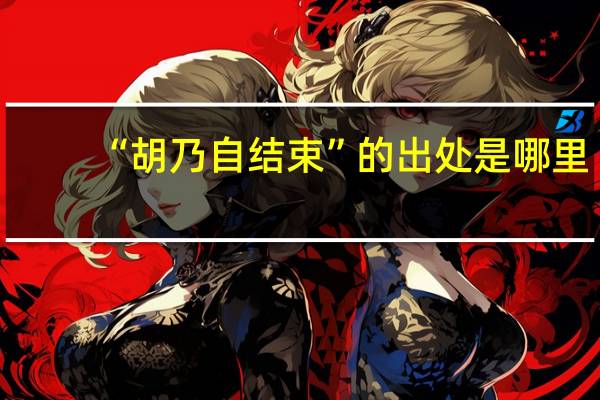 “胡乃自结束”的出处是哪里