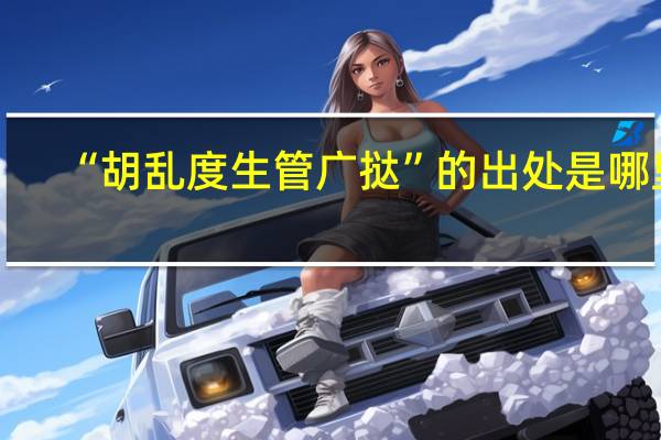 “胡乱度生管广挞”的出处是哪里