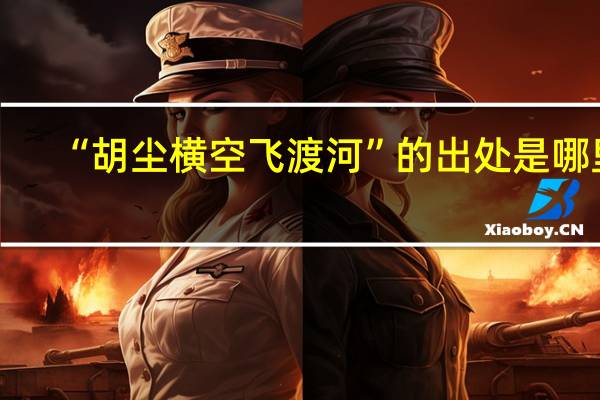 “胡尘横空飞渡河”的出处是哪里