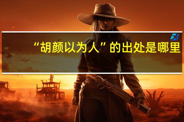 “胡颜以为人”的出处是哪里