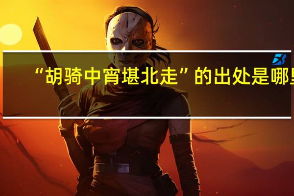 “胡骑中宵堪北走”的出处是哪里