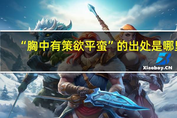 “胸中有策欲平蛮”的出处是哪里