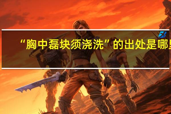 “胸中磊块须浇洗”的出处是哪里