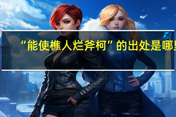 “能使樵人烂斧柯”的出处是哪里