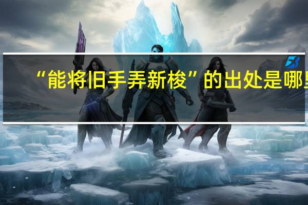 “能将旧手弄新梭”的出处是哪里