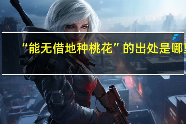 “能无借地种桃花”的出处是哪里