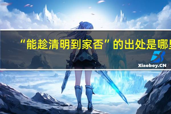 “能趁清明到家否”的出处是哪里