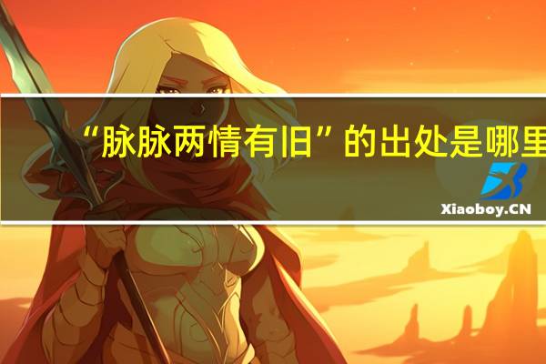 “脉脉两情有旧”的出处是哪里