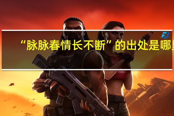 “脉脉春情长不断”的出处是哪里