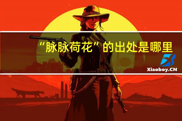 “脉脉荷花”的出处是哪里