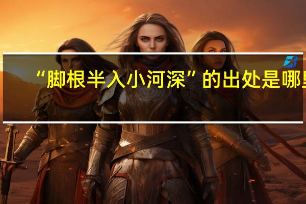 “脚根半入小河深”的出处是哪里