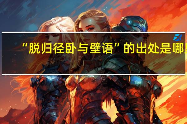 “脱归径卧与壁语”的出处是哪里