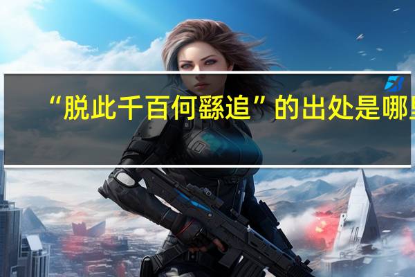 “脱此千百何繇追”的出处是哪里