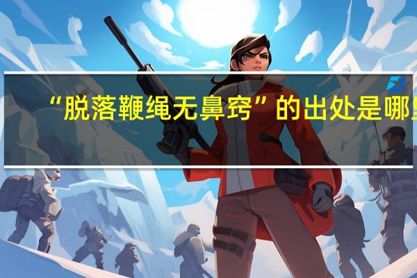 “脱落鞭绳无鼻窍”的出处是哪里