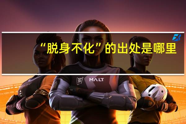 “脱身不化”的出处是哪里