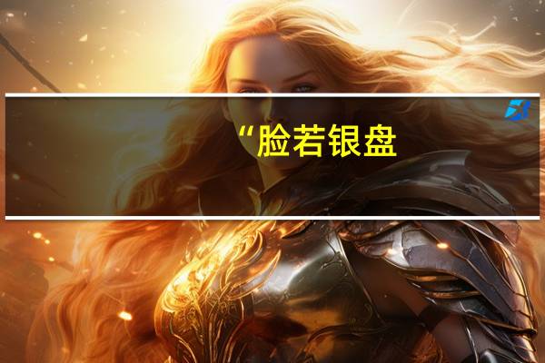 “脸若银盘，眼似水杏，唇不点而红，眉不画而翠”是什么意思