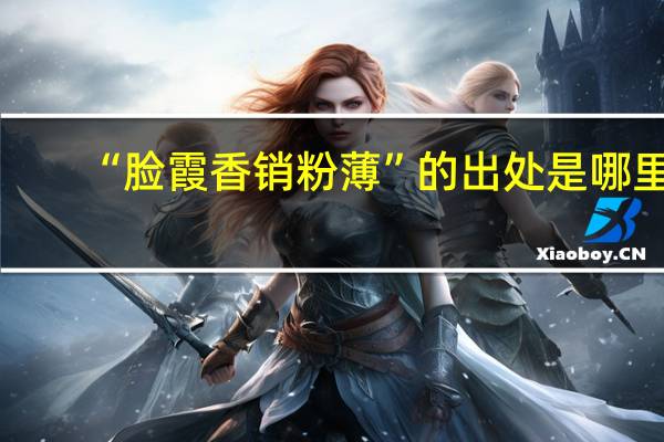 “脸霞香销粉薄”的出处是哪里