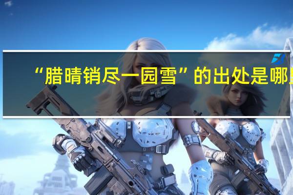 “腊晴销尽一园雪”的出处是哪里