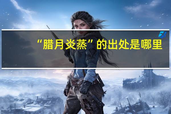 “腊月炎蒸”的出处是哪里