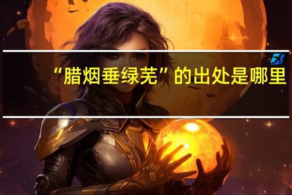 “腊烟垂绿芜”的出处是哪里
