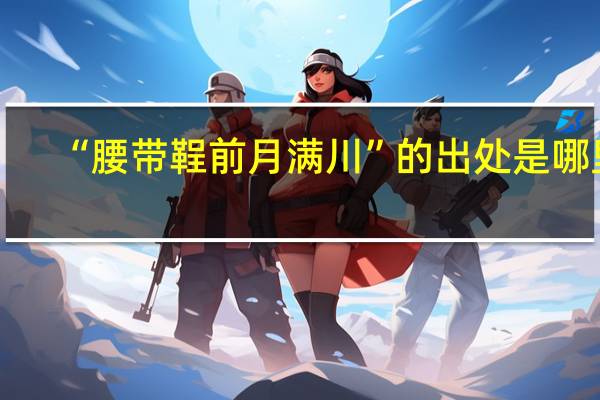 “腰带鞓前月满川”的出处是哪里