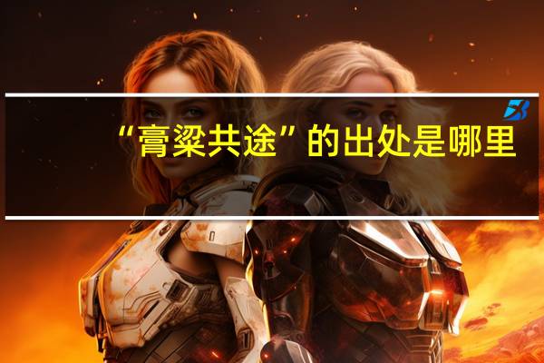“膏粱共途”的出处是哪里