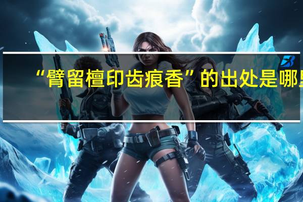 “臂留檀印齿痕香”的出处是哪里