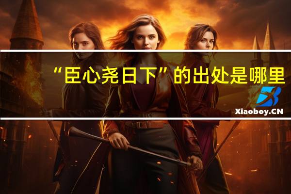 “臣心尧日下”的出处是哪里